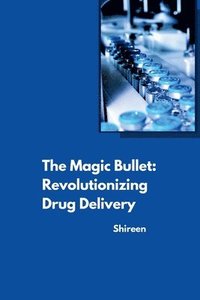 bokomslag The Magic Bullet: Revolutionizing Drug Delivery