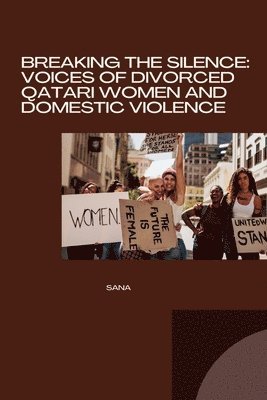 bokomslag Breaking the Silence: Voices of Divorced Qatari Women and Domestic Violence