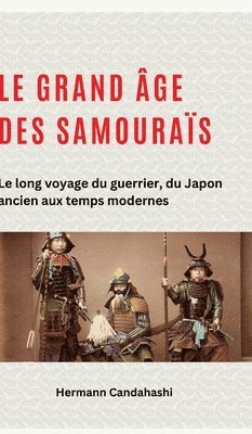 Hermann Candahashi - Le grand âge des samouraïs: Le long voyage du guerrier, du Japon ancien aux temps modernes, Inbunden