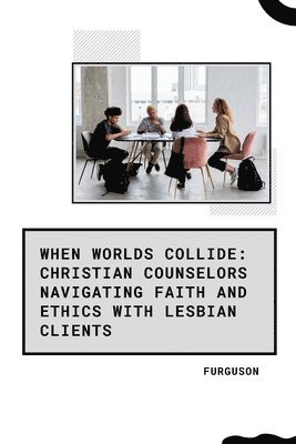 bokomslag When Worlds Collide: Christian Counselors Navigating Faith and Ethics with Lesbian Clients