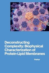 bokomslag Deconstructing Complexity: Biophysical Characterization of Protein-Lipid Membranes