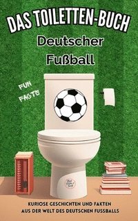 bokomslag Das Toiletten Buch - Deutscher Fußball: Kuriose Geschichten und Fakten aus der Welt des deutschen Fussballs