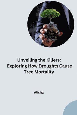 bokomslag Unveiling the Killers: Exploring How Droughts Cause Tree Mortality