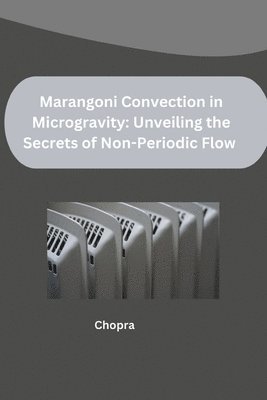 bokomslag Marangoni Convection in Microgravity: Unveiling the Secrets of Non-Periodic Flow