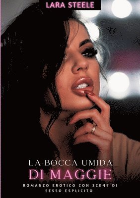 La Bocca Umida di Maggie: Romanzo Erotico con Scene di Sesso Esplicito - Italian Romance for Men and Women 1