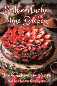 bokomslag Erdbeerkuchen ohne Backen: Frische und köstliche Rezepte
