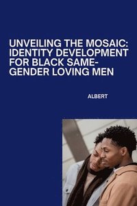 bokomslag Unveiling the Mosaic: Identity Development for Black Same-Gender Loving Men