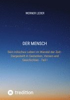 bokomslag Der Mensch: Sein irdisches Leben im Wandel der Zeit - Dargestellt in Gedanken, Versen und Geschichten - Teil I