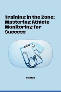 bokomslag Training in the Zone: Mastering Athlete Monitoring for Success