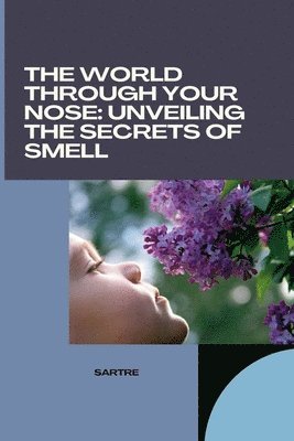 bokomslag The World Through Your Nose: Unveiling the Secrets of Smell