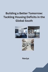 bokomslag Building a Better Tomorrow: Tackling Housing Deficits in the Global South