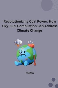 bokomslag Revolutionizing Coal Power: How Oxy-Fuel Combustion Can Address Climate Change