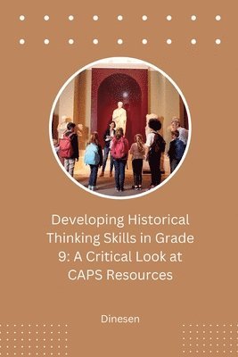 bokomslag Developing Historical Thinking Skills in Grade 9: A Critical Look at CAPS Resources