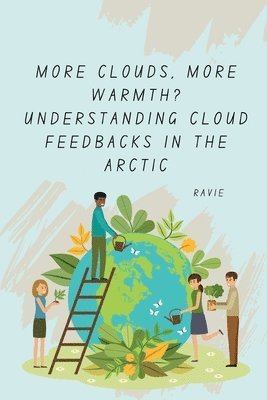 bokomslag More Clouds, More Warmth? Understanding Cloud Feedbacks in the Arctic