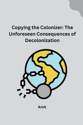 Amit - Copying the Colonizer: The Unforeseen Consequences of Decolonization, Häftad