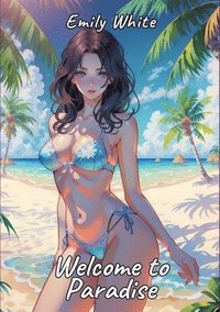 bokomslag Welcome to Paradise: Sexy Erotic Stories for Adults Illustrated with Hentai Pictures - Forbidden Plots with Naked Illustration