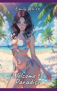 bokomslag Welcome to Paradise: Sexy Erotic Stories for Adults Illustrated with Hentai Pictures - Forbidden Plots with Naked Illustration