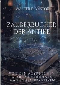 bokomslag Zauberbücher der Antike: Von den ägyptischen Papyri zu modernen magischen Praktiken