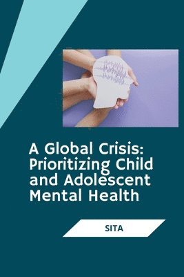 bokomslag A Global Crisis: Prioritizing Child and Adolescent Mental Health