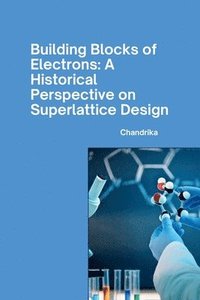 bokomslag Building Blocks of Electrons: A Historical Perspective on Superlattice Design