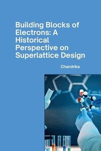 bokomslag Building Blocks of Electrons: A Historical Perspective on Superlattice Design