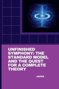 bokomslag Unfinished Symphony: The Standard Model and the Quest for a Complete Theory