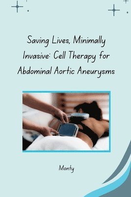 bokomslag Saving Lives, Minimally Invasive: Cell Therapy for Abdominal Aortic Aneurysms