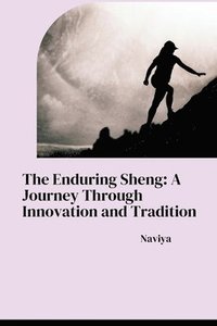 bokomslag The Enduring Sheng: A Journey Through Innovation and Tradition