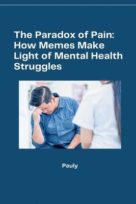 bokomslag The Paradox of Pain: How Memes Make Light of Mental Health Struggles