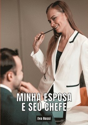 bokomslag Minha Esposa e seu Chefe: Contos de Sexo Explícito para Adultos - Brazilian Erotic Hard Stories