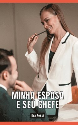 bokomslag Minha Esposa e seu Chefe: Contos de Sexo Explícito para Adultos - Brazilian Erotic Hard Stories