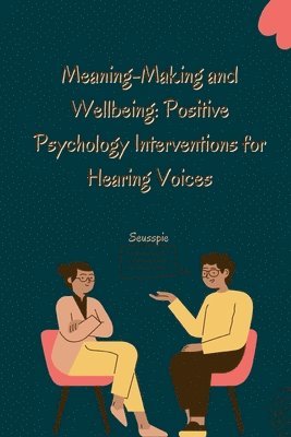 bokomslag Meaning-Making and Wellbeing: Positive Psychology Interventions for Hearing Voices