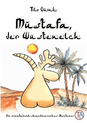 Tilo Quink - Mustafa, der Wüstenelch: Ein orientalisch-skandinavisches Abenteuer, Häftad