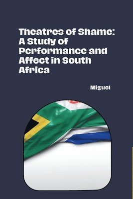 bokomslag Theatres of Shame: A Study of Performance and Affect in South Africa