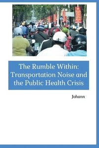 bokomslag The Rumble Within: Transportation Noise and the Public Health Crisis