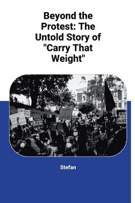 bokomslag Beyond the Protest: The Untold Story of "Carry That Weight"