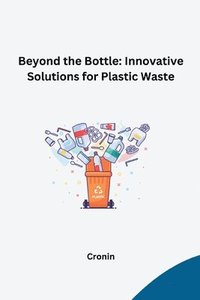 bokomslag Beyond the Bottle: Innovative Solutions for Plastic Waste