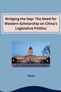 bokomslag Bridging the Gap: The Need for Western Scholarship on China's Legislative Politics