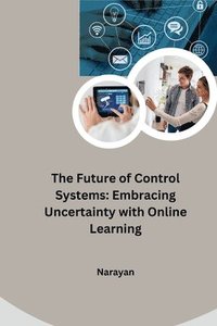 bokomslag The Future of Control Systems: Embracing Uncertainty with Online Learning