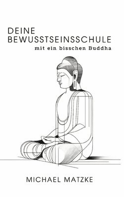 Deine Bewusstseinsschule: mit ein bisschen Buddha 1