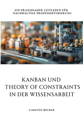 bokomslag Kanban und Theory of Constraints in der Wissensarbeit: Ein praxisnaher Leitfaden für nachhaltige Prozessoptimierung