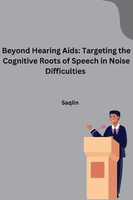 bokomslag Beyond Hearing Aids: Targeting the Cognitive Roots of Speech in Noise Difficulties
