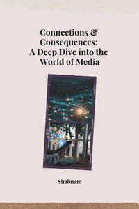 bokomslag Connections & Consequences: A Deep Dive into the World of Media