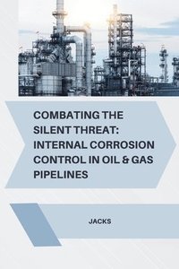 bokomslag Combating the Silent Threat: Internal Corrosion Control in Oil & Gas Pipelines