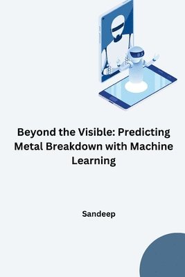 bokomslag Beyond the Visible: Predicting Metal Breakdown with Machine Learning