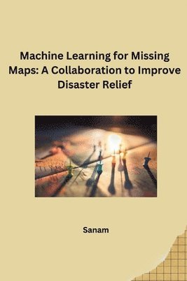 bokomslag Machine Learning for Missing Maps: A Collaboration to Improve Disaster Relief