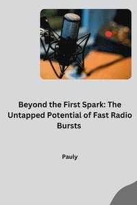 bokomslag Beyond the First Spark: The Untapped Potential of Fast Radio Bursts