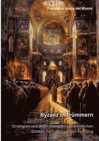 bokomslag Byzanz in Trümmern: Strategien und Widerstand der byzantinischen Staaten nach dem vierten Kreuzzug