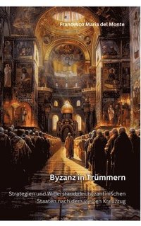 bokomslag Byzanz in Trümmern: Strategien und Widerstand der byzantinischen Staaten nach dem vierten Kreuzzug