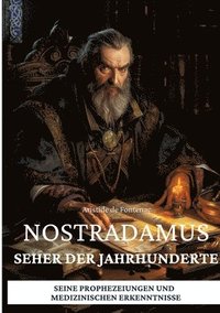 bokomslag Nostradamus - Seher der Jahrhunderte: Seine Prophezeiungen und medizinischen Erkenntnisse